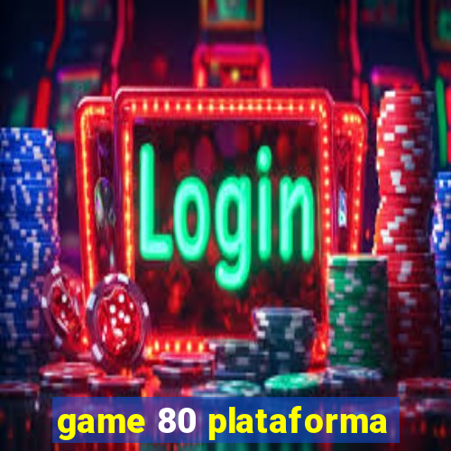 game 80 plataforma